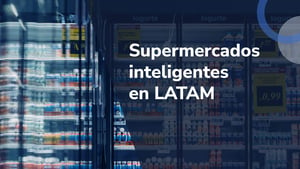 Supermercados inteligentes en LATAM: ¿Cómo funcionan?