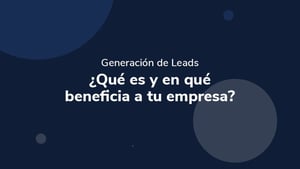 Generación de Leads: ¿Qué es y en que beneficia a tu empresa?