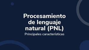 Procesamiento de lenguaje natural (PNL): Principales características