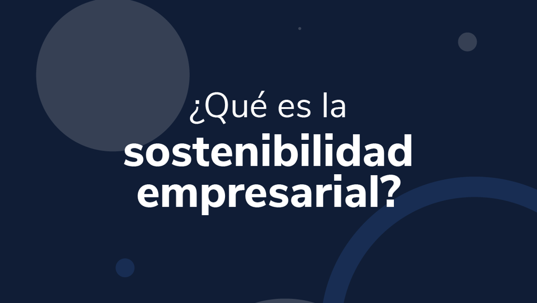 ¿Qué es la sostenibilidad empresarial?