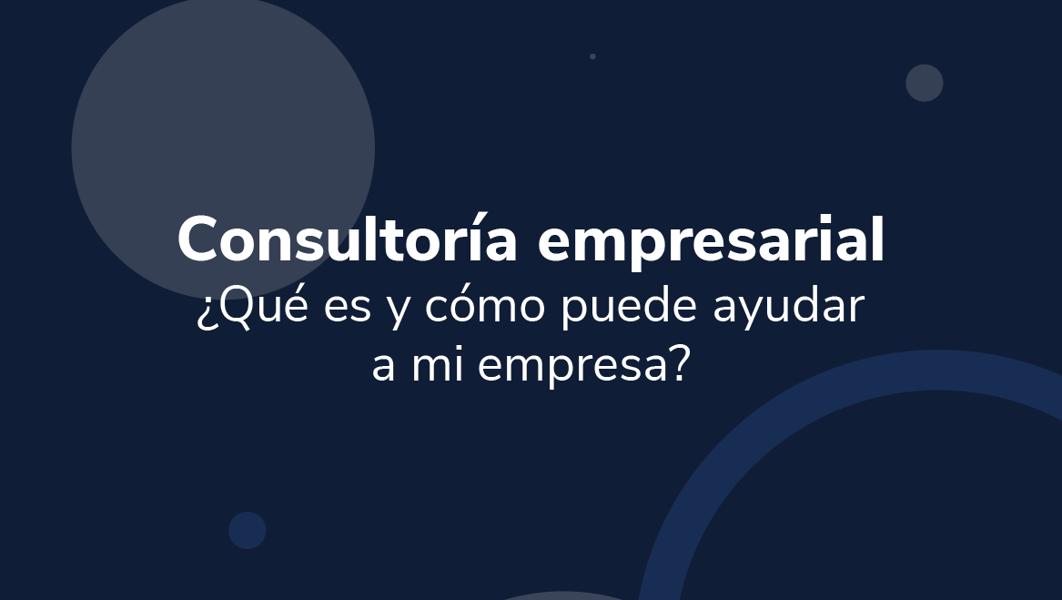 Consultoría empresarial: ¿Qué es y cómo puede ayudar a mi empresa?