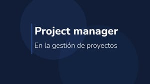 Project Manager: ¿Cuál es su función en la gestión de proyectos?