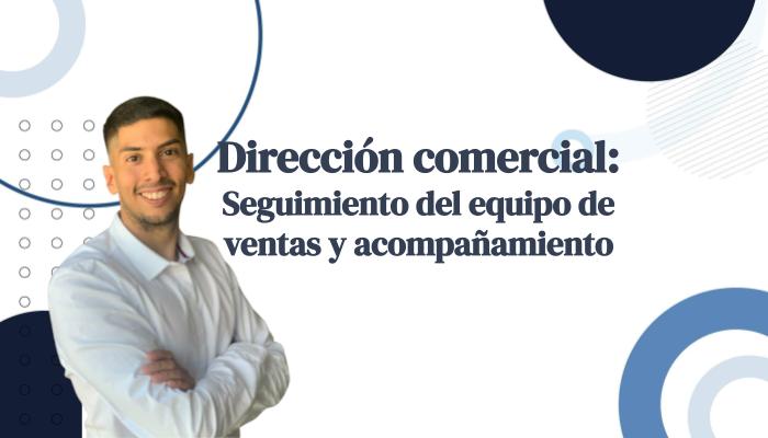 Dirección comercial: Seguimiento del equipo de ventas y acompañamiento