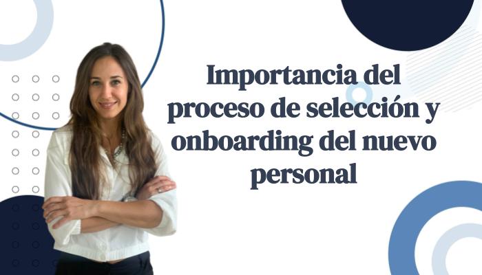 Importancia del proceso de selección y onboarding del nuevo personal